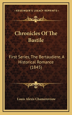 Chronicles of the Bastile: First Series, the Bertaudiere, a Historical Romance (1845) - Chamerovzow, Louis Alexis