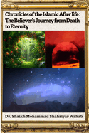 Chronicles of the Islamic After life: The Believer's Journey from Death to Eternity: An insightful exploration of the soul's journey from this life to the eternal hereafter in Islamic belief.