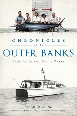 Chronicles of the Outer Banks: Fish Tales and Salty Gales - Downing, Sarah, and Walker - Outer Banks Milepost Magazine, Matt (Foreword by)