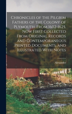 Chronicles of the Pilgrim Fathers of the Colony of Plymouth, From 1602-1625. Now First Collected From Original Records and Contemporaneous Printed Documents, and Illustrated With Notes - Young, Alexander 1800-1854