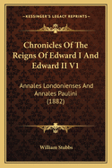 Chronicles of the Reigns of Edward I and Edward II V1: Annales Londonienses and Annales Paulini (1882)