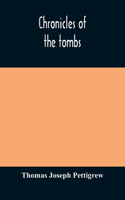 Chronicles of the tombs. A select collection of epitaphs, preceded by an essay on epitaphs and other monumental inscriptions, with incidental observations on sepulchral antiquities - Joseph Pettigrew, Thomas