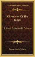 Chronicles of the Tombs: A Select Collection of Epitaphs