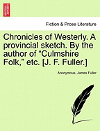 Chronicles of Westerly. a Provincial Sketch. by the Author of Culmshire Folk, Etc. [J. F. Fuller.]