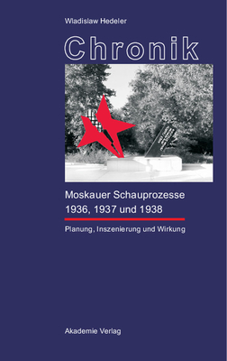 Chronik Der Moskauer Schauprozesse 1936, 1937 Und 1938: Planung, Inszenierung Und Wirkung - Hedeler, Wladislaw, and Dietzsch, Steffen (Contributions by)