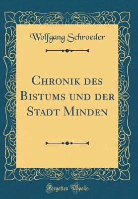 Chronik Des Bistums Und Der Stadt Minden (Classic Reprint) - Schroeder, Wolfgang, Dr.