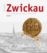 Chronik Zwickau, Band 1: Von Den Anfangen Bis Zum 18. Jahrhundert