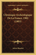 Chronique Archeologique De La France, 1902 (1903)