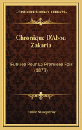 Chronique D'Abou Zakaria: Publiee Pour La Premiere Fois (1878)