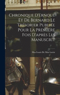 Chronique D'Ernoul et de Bernard le Trsorier Publie Pour la Premire fois D'aprs les Manuscrit