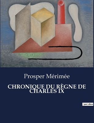 Chronique Du Rgne de Charles IX - Mrime, Prosper