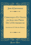 Chronique Et Geste de Jean Des Preis Dit d'Outremeuse: Introduction Et Table Des Matires (Classic Reprint)