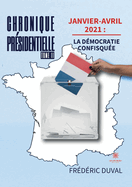 Chronique pr?sidentielle: Tome II Janvier-avril 2021: la d?mocratie confisqu?e