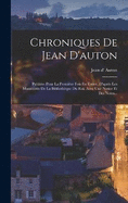 Chroniques De Jean D'auton: Publies Pour La Premire Fois En Entier, D'aprs Les Manuscrits De La Bibliothque Du Roi, Avec Une Notice Et Des Notes...