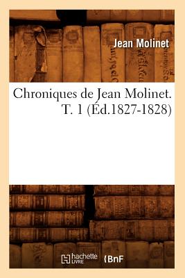 Chroniques de Jean Molinet. T. 1 (?d.1827-1828) - Molinet, Jean