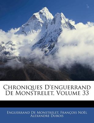 Chroniques D'Enguerrand de Monstrelet, Volume 33 - de Monstrelet, Enguerrand, and DuBois, Fran?ois No?l Alexandre