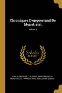 Chroniques D'enguerrand De Monstrelet; Volume 6