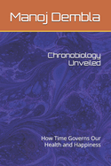 Chronobiology Unveiled: How Time Governs Our Health and Happiness