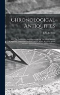 Chronological Antiquities: Or, The Antiquities And Chronology Of The Most Ancient Kingdoms, From The Creation Of The World, For The Space Of Five Thousand Years. In Three Volumes