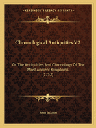 Chronological Antiquities V2: Or The Antiquities And Chronology Of The Most Ancient Kingdoms (1752)