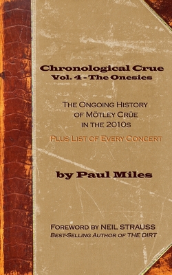 Chronological Crue Vol. 4 - The Onesies: The Ongoing History of Mtley Cre in the 2010s - Strauss, Neil (Foreword by), and Miles, Paul