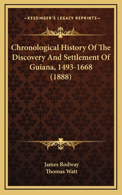 Chronological History of the Discovery and Settlement of Guiana, 1493-1668 (1888) - Rodway, James, and Watt, Thomas