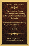 Chronological Tables, Containing Corresponding Dates of Different Eras Used in India: Published Under the Authority of Government from 1764 to 1835 (1883)