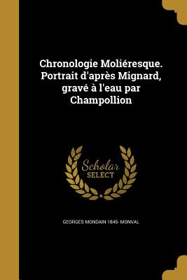 Chronologie Molieresque. Portrait D'Apres Mignard, Grave A L'Eau Par Champollion - Monval, Georges Mondain 1845-