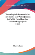 Chronologisch-Systematisches Verzeichnis Der Werke Joachin Raff's Mit Enischluss Der Verloren Gegangenen (1888)
