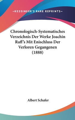 Chronologisch-Systematisches Verzeichnis Der Werke Joachin Raff's Mit Enischluss Der Verloren Gegangenen (1888) - Schafer, Albert