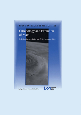 Chronology and Evolution of Mars: Proceedings of an Issi Workshop, 10-14 April 2000, Bern, Switzerland - Kallenbach, R. (Editor), and Geiss, Johannes (Editor), and Hartmann, W.K. (Editor)