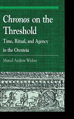 Chronos on the Threshold: Time, Ritual, and Agency in the Oresteia - Widzisz, Marcel