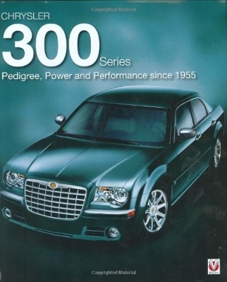 Chrysler 300 Series: Pedigree, Power and Performance Since 1955 - Ackerson, Robert