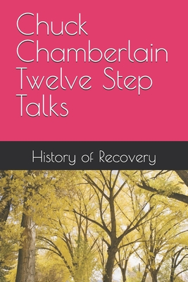 Chuck Chamberlain Twelve Step Talks - History of Recovery