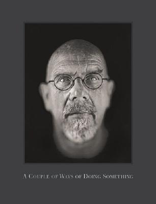 Chuck Close: A Couple of Ways of Doing Something - Close, Chuck, and Holman, Bob (Contributions by), and Rexer, Lyle (Contributions by)