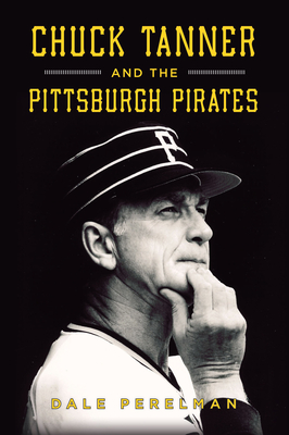 Chuck Tanner and the Pittsburgh Pirates - Perelman, Dale Richard
