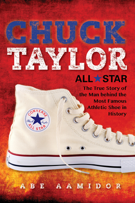 Chuck Taylor, All Star: The True Story of the Man Behind the Most Famous Athletic Shoe in History - Aamidor, Abraham