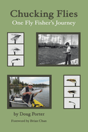 Chucking Flies: One Fly Fisher's Journey