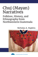 Chuj (Mayan) Narratives: Folklore, History, and Ethnography from Northwestern Guatemala