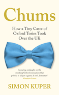 Chums: How a Tiny Caste of Oxford Tories Took Over the UK