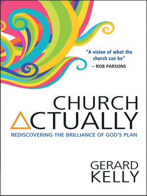 Church Actually: Rediscovering the brilliance of God's plan - Kelly, Gerard