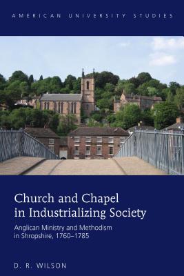 Church and Chapel in Industrializing Society: Anglican Ministry and Methodism in Shropshire, 1760-1785 - Wilson, D. R.