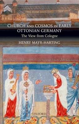 Church and Cosmos in Early Ottonian Germany: The View from Cologne - Mayr-Harting, Henry