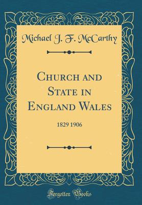 Church and State in England Wales: 1829 1906 (Classic Reprint) - McCarthy, Michael J F