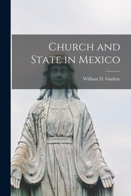 Church and State in Mexico - Guthrie, William D (William Dameron) (Creator)