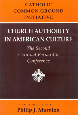 Church Authority in American Culture: The Second Cardinal Bernardin Conference - Catholic Common Ground Initiative, and Murnion, Philip J. (Introduction by)