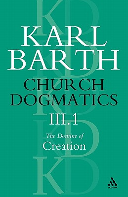 Church Dogmatics the Doctrine of Creation, Volume 3, Part 1: The Work of Creation - Barth, Karl