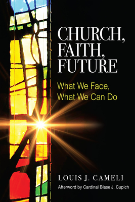 Church, Faith, Future: What We Face, What We Can Do - Cameli, Louis J, and Cupich, Blase J (Afterword by)