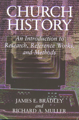 Church History: An Introduction to Research, Reference Works, and Methods - Bradley, James E, and Muller, Richard A