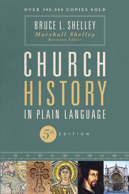 Church History in Plain Language, Fifth Edition: The Story of the Church for Today's Readers - Shelley, Bruce, and Shelley, Marshall (Revised by)